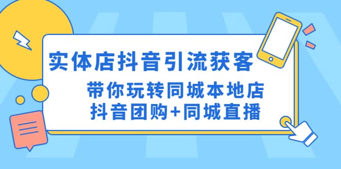 实体店抖音引流获客实操课：带你玩转同城本地店抖音团购+同城直播-优知网