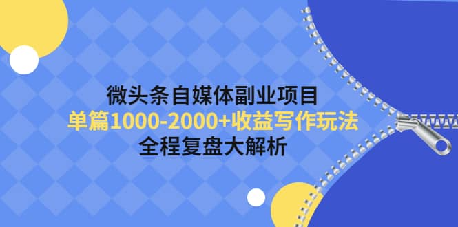 微头条自媒体副业项目，收益写作玩法，全程复盘大解析-优知网