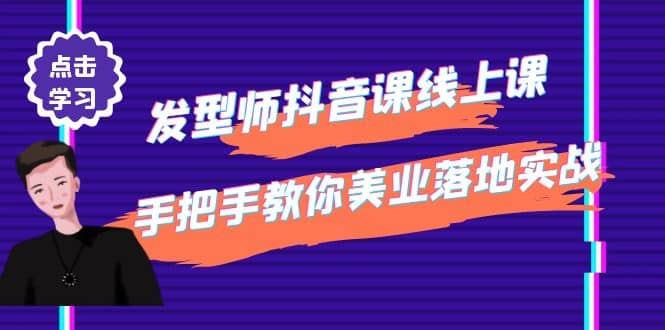 发型师抖音课线上课，手把手教你美业落地实战【41节视频课】-优知网