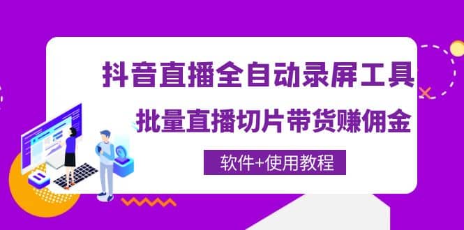 抖音直播全自动录屏工具，批量直播切片带货（软件+使用教程）-优知网