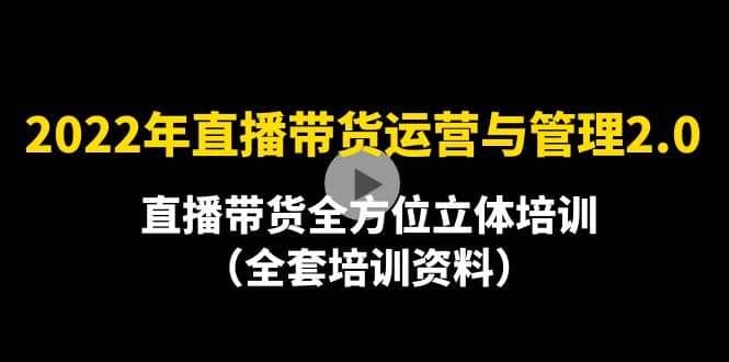 2022年10月最新-直播带货运营与管理2.0，直播带货全方位立体培训（全资料）-优知网