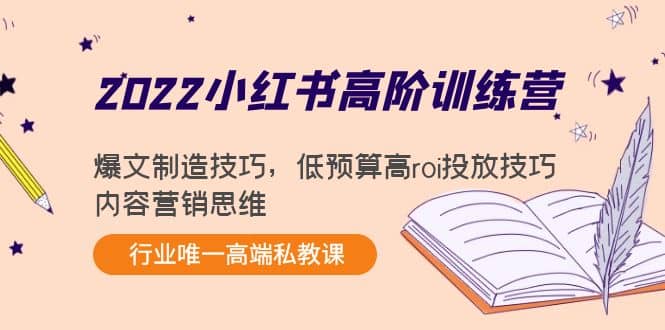 2022小红书高阶训练营：爆文制造技巧，低预算高roi投放技巧，内容营销思维-优知网