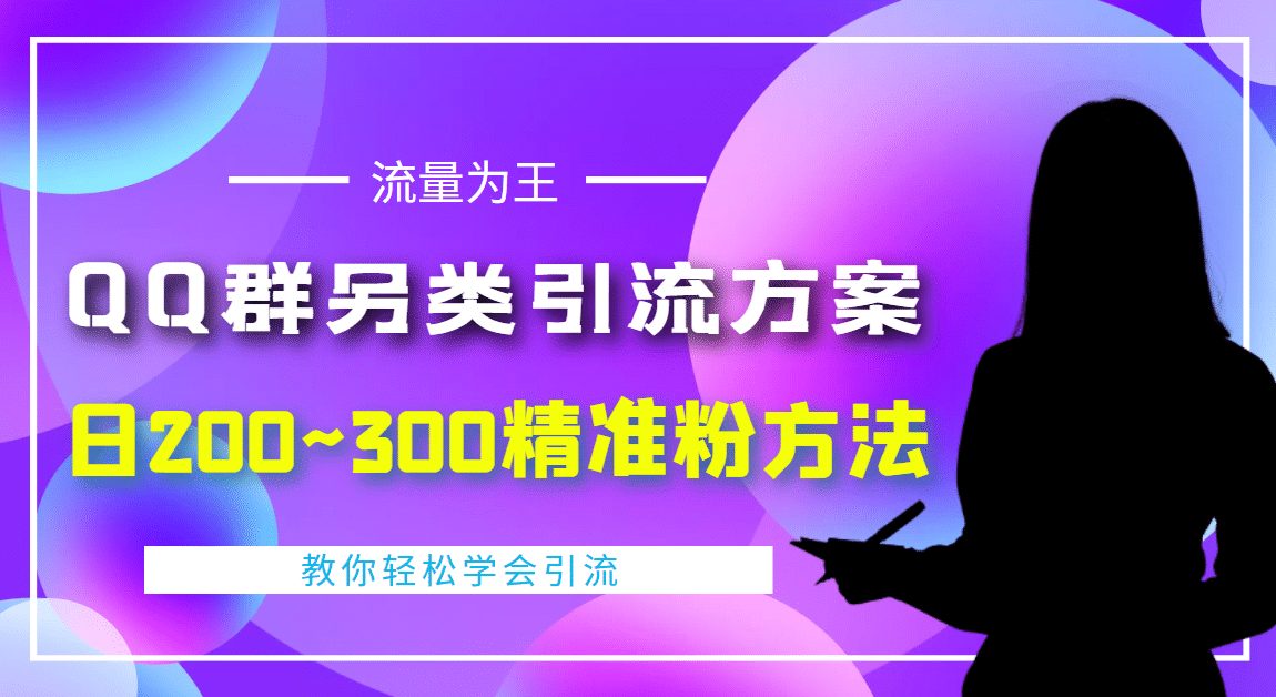 外面收费888元的QQ群另类引流方案：日200~300精准粉方法-优知网