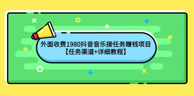 外面收费1980抖音音乐接任务赚钱项目【任务渠道+详细教程】-优知网