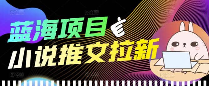 外面收费6880的小说推文拉新项目，个人工作室可批量做【详细教程】-优知网