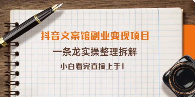 抖音文案馆副业变现项目，一条龙实操整理拆解，小白看完直接上手-优知网