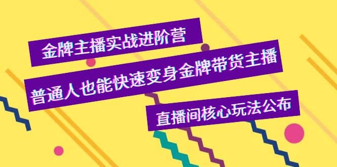 金牌主播实战进阶营，普通人也能快速变身金牌带货主播，直播间核心玩法公布-优知网