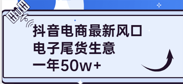 抖音电商最新风口，利用信息差做电子尾货生意，一年50w+（7节课+货源渠道)-优知网