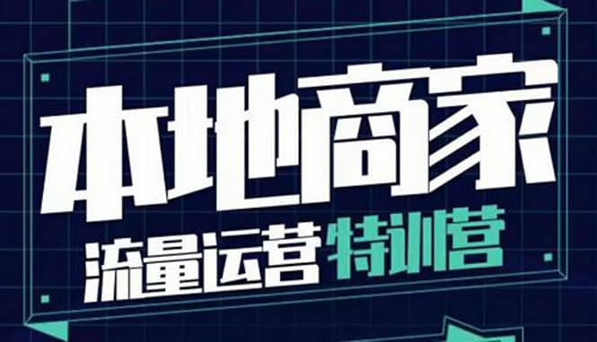 本地商家流量运营特训营，四大板块30节，本地实体商家必看课程-优知网