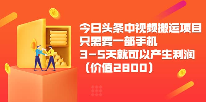 今日头条中视频搬运项目，只需要一部手机3-5天就可以产生利润（价值2800）-优知网