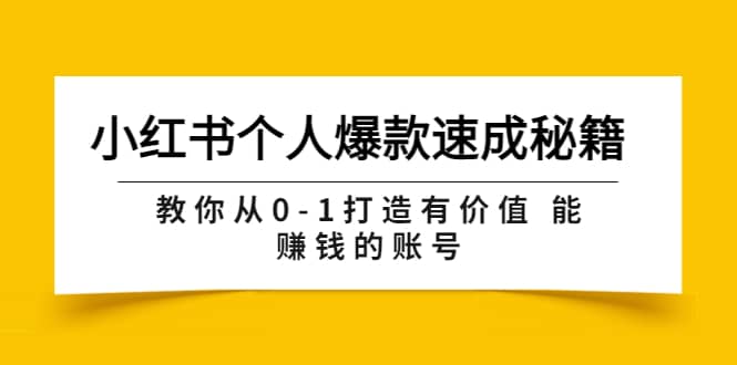 小红书个人爆款速成秘籍 教你从0-1打造有价值 能赚钱的账号（原价599）-优知网