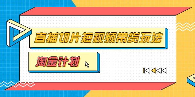 淘金之路第十期实战训练营【直播切片】，小杨哥直播切片短视频带货玩法-优知网