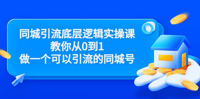 同城引流底层逻辑实操课，教你从0到1做一个可以引流的同城号（价值4980）-优知网