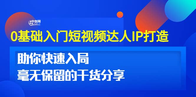 0基础入门短视频达人IP打造：助你快速入局 毫无保留的干货分享(10节视频课)-优知网