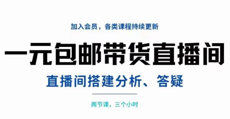 一元包邮带货直播间搭建，两节课三小时，搭建、分析、答疑-优知网