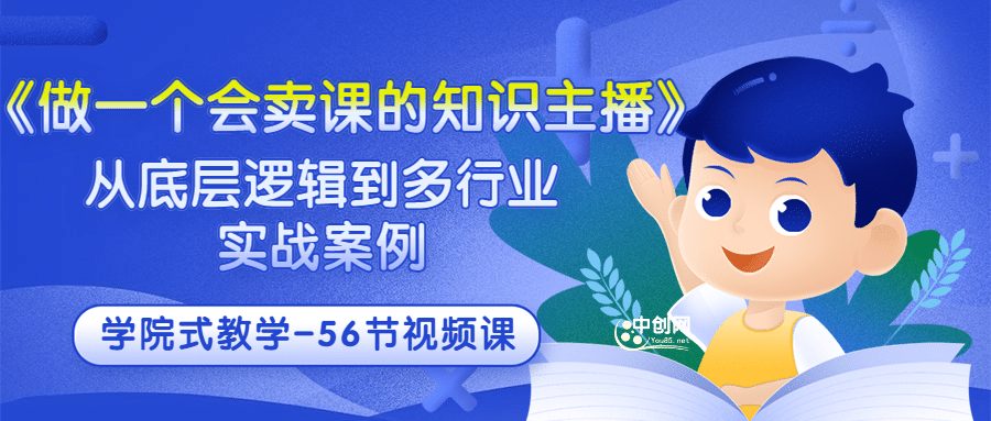 《做一个会卖课的知识主播》从底层逻辑到多行业实战案例 学院式教学-56节课-优知网