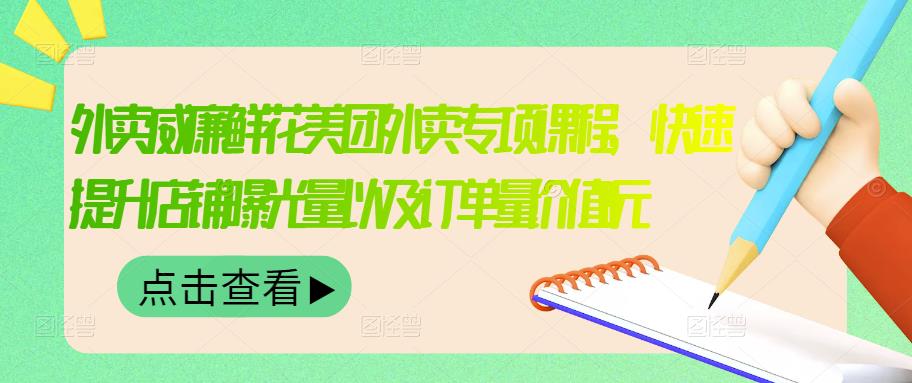 外卖威廉鲜花美团外卖专项课程，快速提升店铺曝光量以及订单量价值2680元-优知网