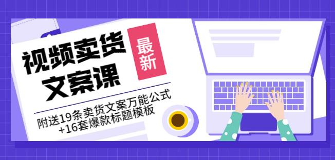 《视频卖货文案课》附送19条卖货文案万能公式+16套爆款标题模板-优知网