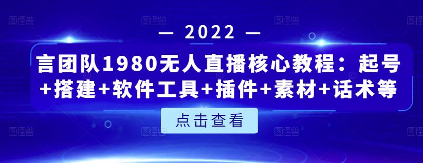 言团队1980无人直播核心教程：起号+搭建+软件工具+插件+素材+话术等等-优知网