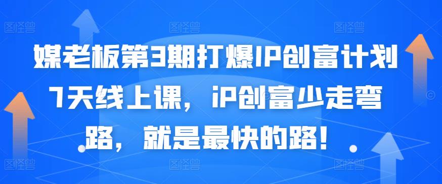 媒老板第3期打爆IP创富计划7天线上课，iP创富少走弯路，就是最快的路！-优知网