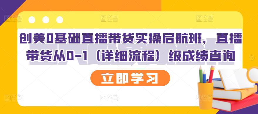 创美0基础直播带货实操启航班，直播带货从0-1（详细流程）-优知网