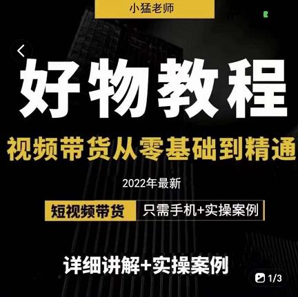 小猛好物分享专业实操课，短视频带货从零基础到精通，详细讲解+实操案-优知网