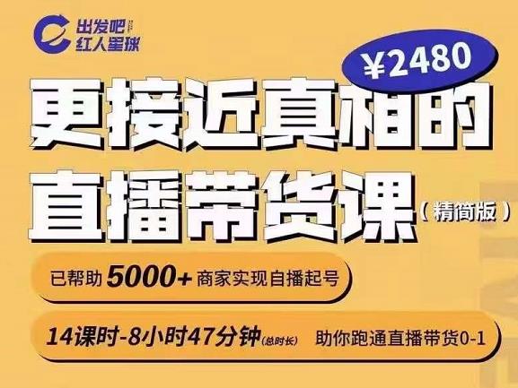 出发吧红人星球更接近真相的直播带货课（线上）,助你跑通直播带货0-1-优知网