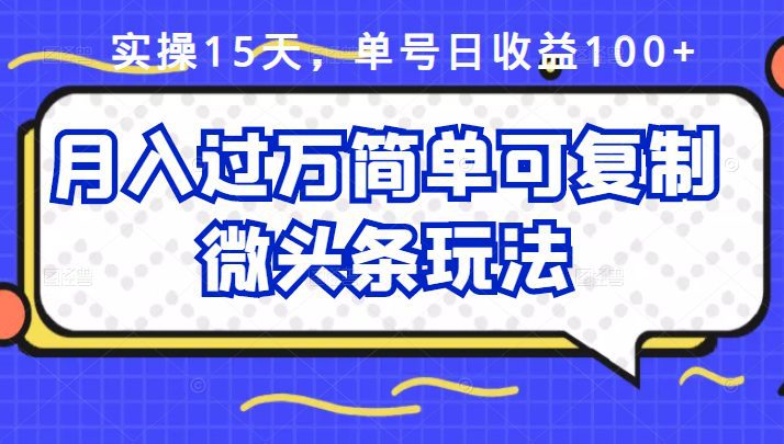 祖小来实操15天，单号日收益100+，月入过万简单可复制的微头条玩法【付费文章】-优知网