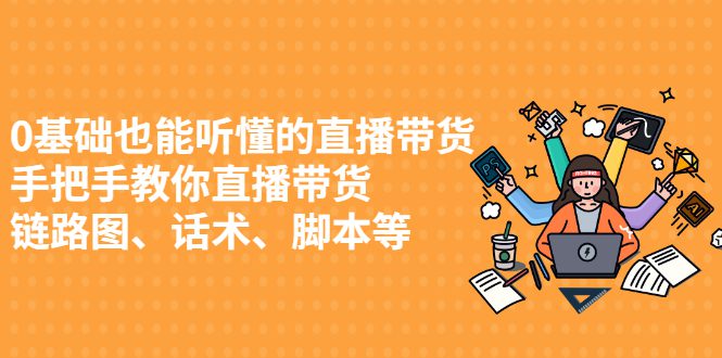 0基础也能听懂的直播带货，手把手教你直播带货-优知网