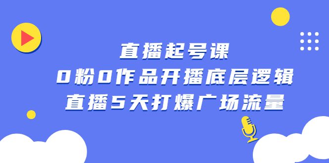 直播起号课，0粉0作品开播底层逻辑，直播5天打爆广场流量-优知网