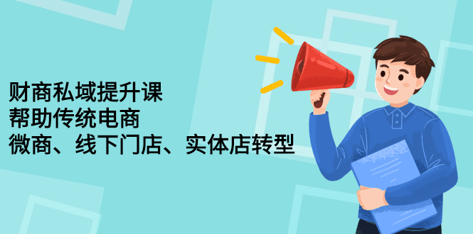 财商私域提升课，帮助传统电商、微商、线下门店、实体店转型-优知网