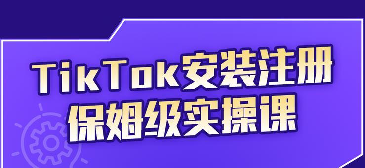 TikTok安装注册保姆级实操课，tiktok账号注册0失败，提高你的账号运营段位-优知网