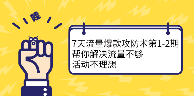 7天流量爆款攻防术第1-2期，帮你解决流量不够，活动不理想-优知网