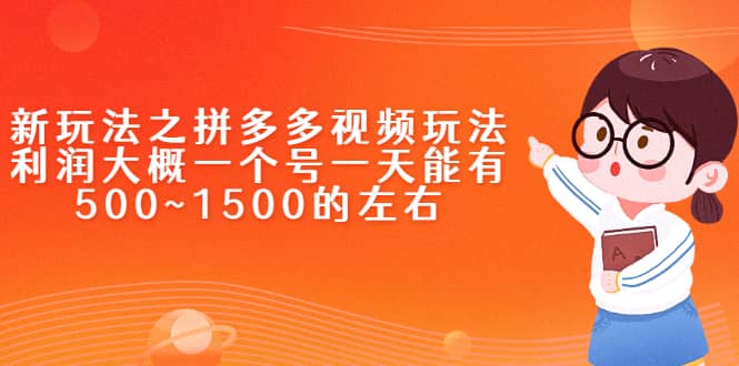 新玩法之拼多多视频玩法，利润大概一个号一天能有500~1500的左右-优知网