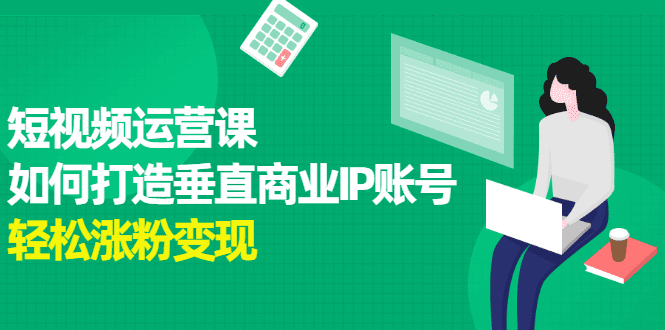 短视频运营课，如何打造垂直商业IP账号-优知网