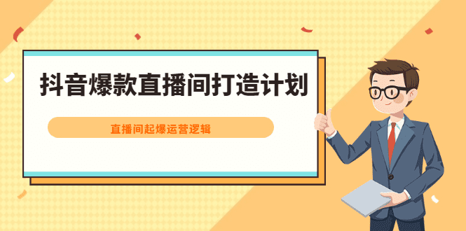 抖音爆款直播间打造计划，直播间起爆运营逻辑-优知网