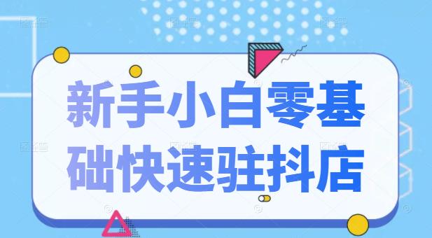 抖音小店新手小白零基础快速入驻抖店100%开通（全套11节课程）-优知网