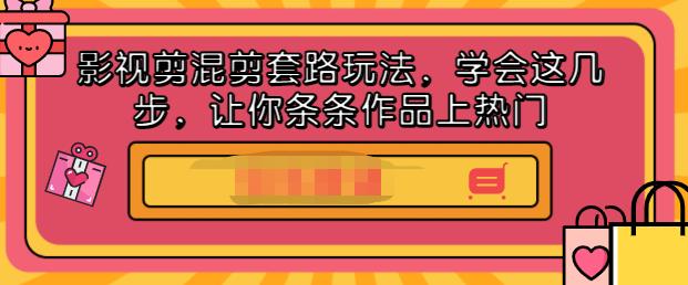 影视剪混剪套路玩法，学会这几步，让你条条作品上热门【视频课程】-优知网