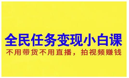 抖音全民任务变现小白课，不用带货不用直播，拍视频就能赚钱-优知网