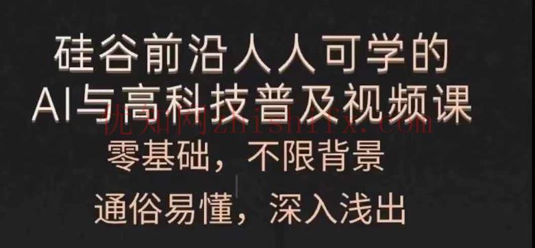 人人可学的AI与高科技普及视频课，零基础，通俗易懂，深入浅出-优知网