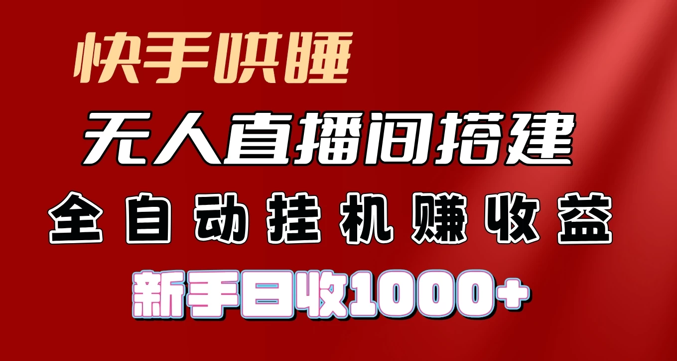 快手哄睡无人直播间搭建，纯利润项目，小白全自动挂机日收1000+-优知网