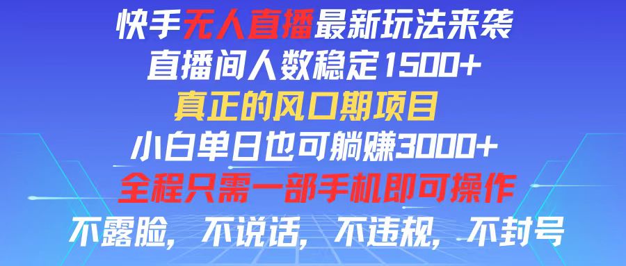 快手无人直播全新玩法，直播间人数稳定1500+，小白单日也可躺赚3000+，…-优知网