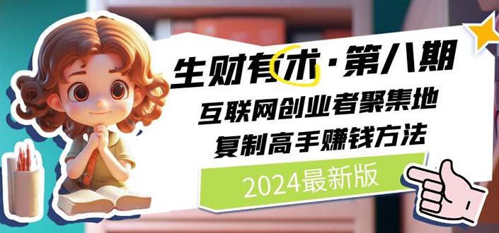 2024生财有术·第八期 互联网创业者聚集地，复制高手赚钱方法 (7月更新)-优知网