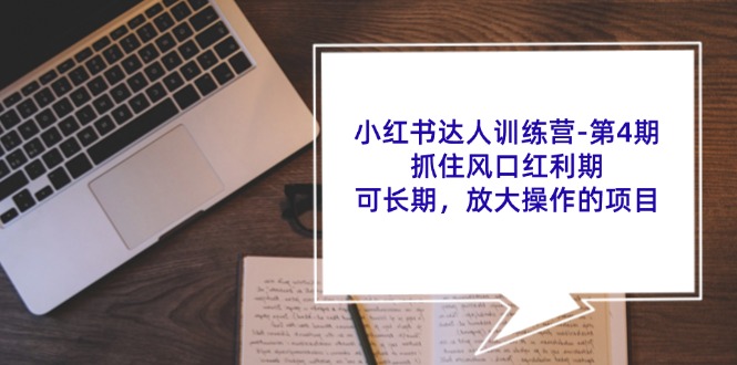 小红书达人训练营-第4期：抓住风口红利期，可长期，放大操作的项目-优知网