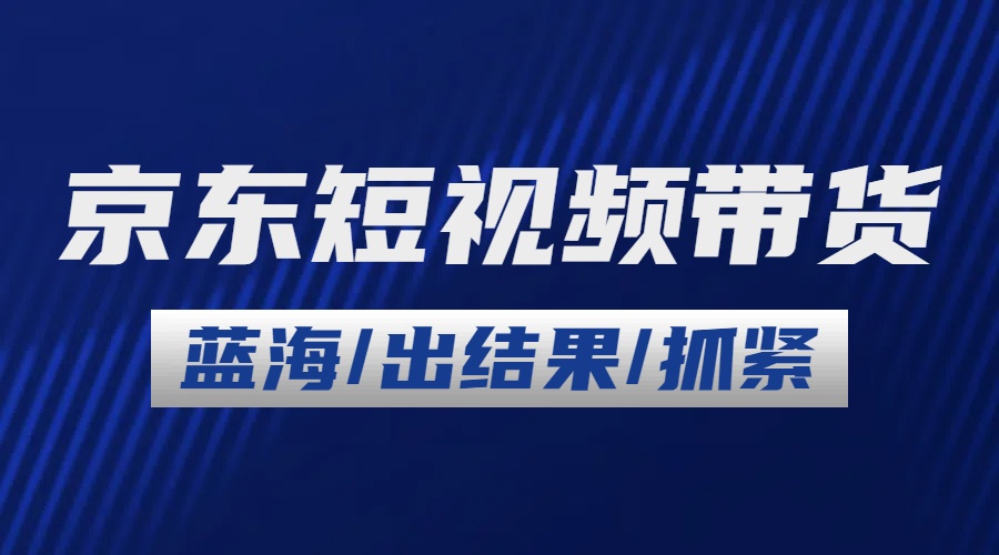 2024最新京东短视频带货，长期稳定增长蓝海项目，日入1000+-优知网