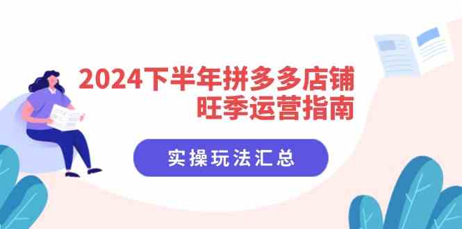 2024下半年拼多多店铺旺季运营指南：实操玩法汇总（8节课）-优知网