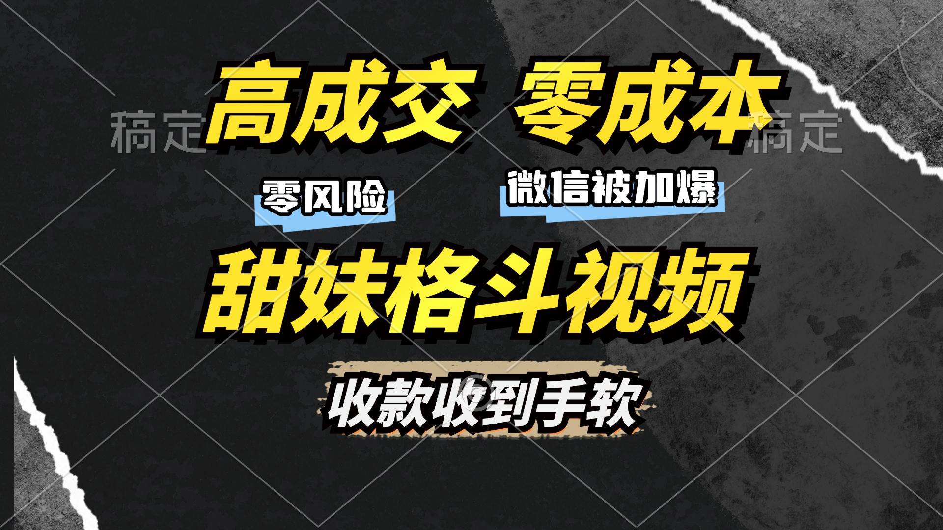 高成交零成本，售卖甜妹格斗视频，谁发谁火，加爆微信，收款收到手软-优知网