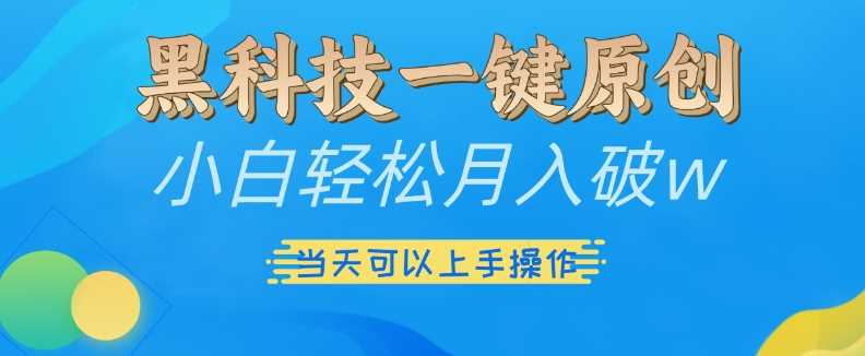 黑科技一键原创小白轻松月入破w，三当天可以上手操作【揭秘】-优知网