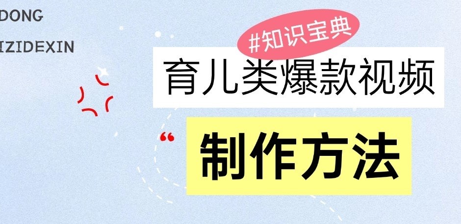 育儿类爆款视频，我们永恒的话题，教你制作和变现！-优知网