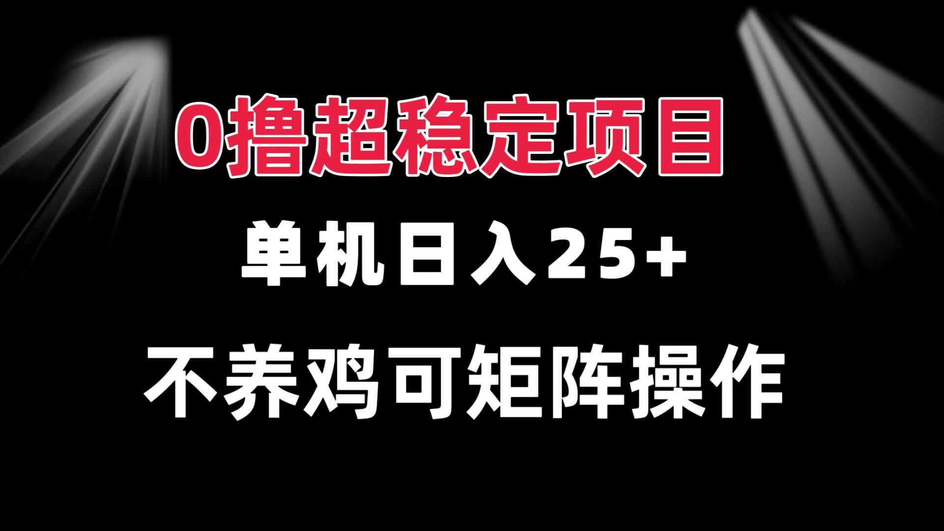 0撸项目 单机日入25+ 可批量操作 无需养鸡 长期稳定 做了就有-优知网